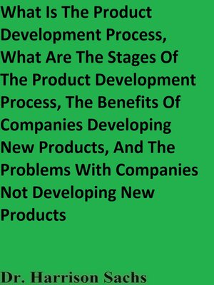 cover image of What Is the Product Development Process, What Are the Stages of the Product Development Process, the Benefits of Companies Developing New Products, and the Problems With Companies Not Developing New Products
